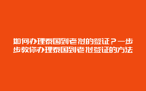 如何办理泰国到老挝的签证？一步步教你办理泰国到老挝签证的方法