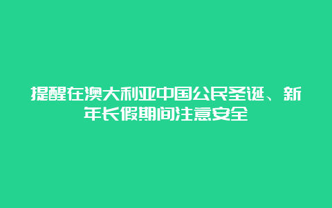 提醒在澳大利亚中国公民圣诞、新年长假期间注意安全