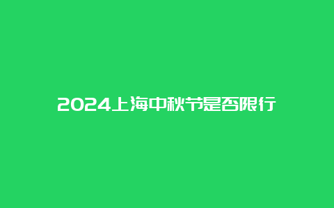 2024上海中秋节是否限行