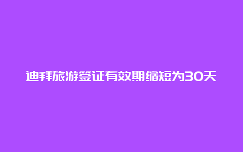 迪拜旅游签证有效期缩短为30天