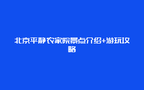 北京平静农家院景点介绍+游玩攻略