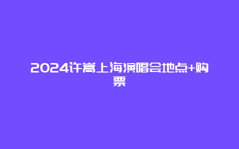 2024许嵩上海演唱会地点+购票