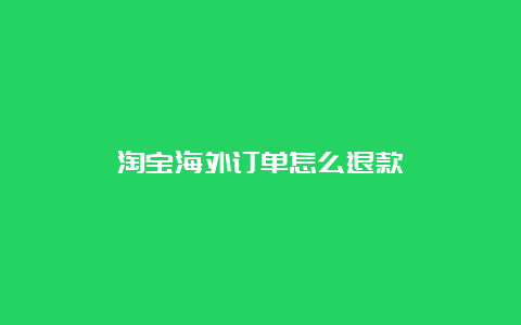 淘宝海外订单怎么退款