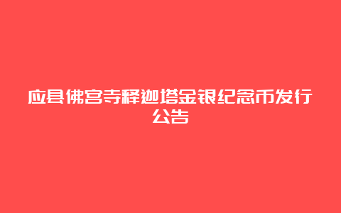 应县佛宫寺释迦塔金银纪念币发行公告