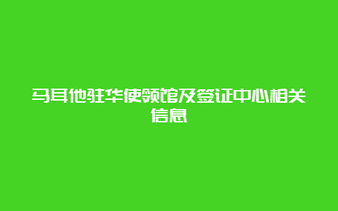 马耳他驻华使领馆及签证中心相关信息