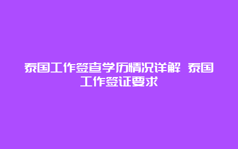 泰国工作签查学历情况详解 泰国工作签证要求