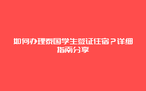 如何办理泰国学生签证住宿？详细指南分享