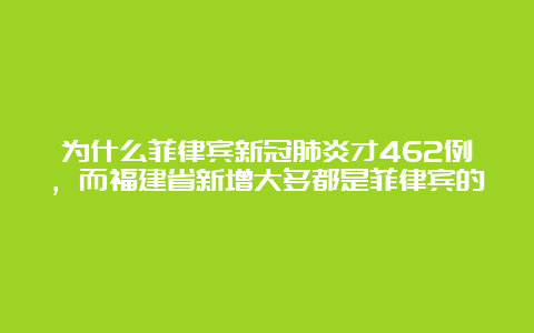 为什么菲律宾新冠肺炎才462例，而福建省新增大多都是菲律宾的