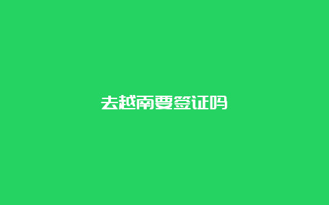 去越南要签证吗