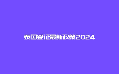 泰国签证最新政策2024