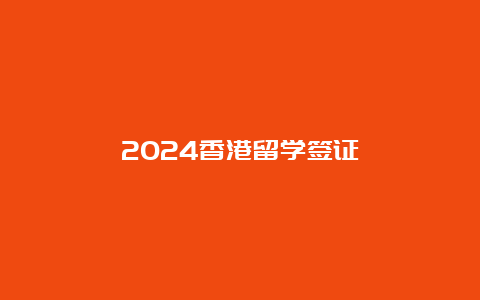 2024香港留学签证