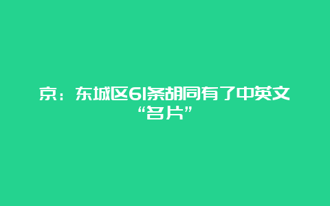 京：东城区61条胡同有了中英文“名片”