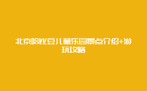 北京哈比豆儿童乐园景点介绍+游玩攻略