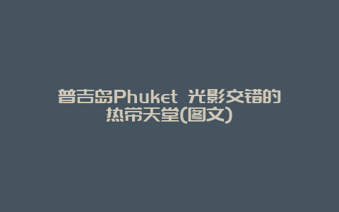 普吉岛Phuket 光影交错的热带天堂(图文)