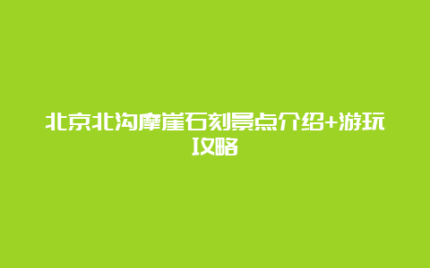 北京北沟摩崖石刻景点介绍+游玩攻略