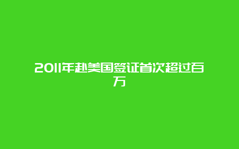 2011年赴美国签证首次超过百万