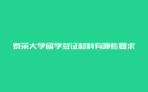 泰莱大学留学签证材料有哪些要求