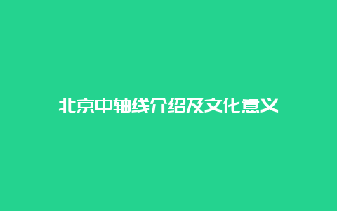 北京中轴线介绍及文化意义