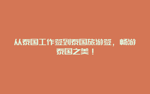 从泰国工作签到泰国旅游签，畅游泰国之美！