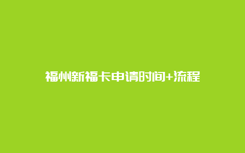 福州新福卡申请时间+流程