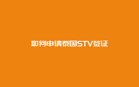 如何申请泰国STV签证