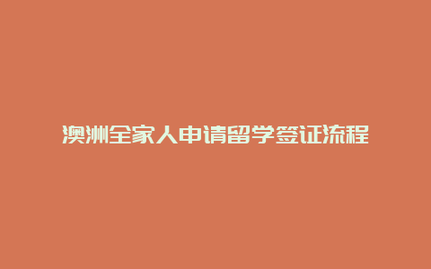 澳洲全家人申请留学签证流程