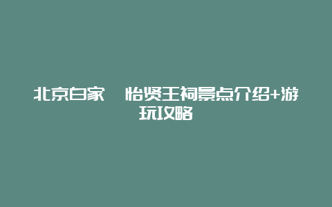 北京白家疃怡贤王祠景点介绍+游玩攻略