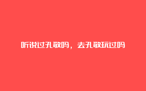 听说过孔敬吗，去孔敬玩过吗