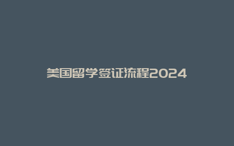 美国留学签证流程2024