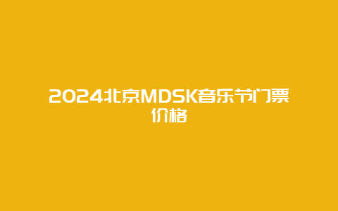 2024北京MDSK音乐节门票价格