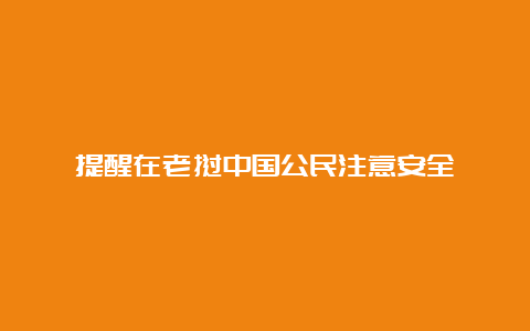 提醒在老挝中国公民注意安全