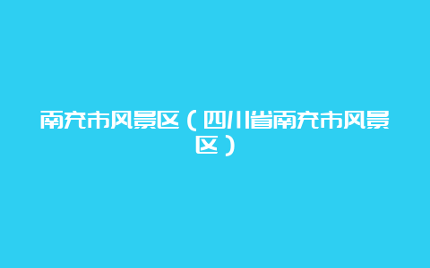 南充市风景区（四川省南充市风景区）