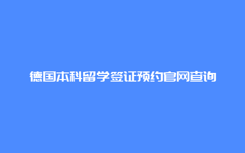 德国本科留学签证预约官网查询