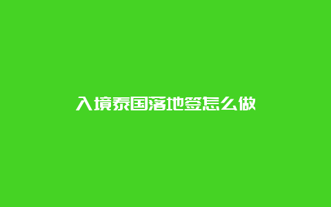 入境泰国落地签怎么做