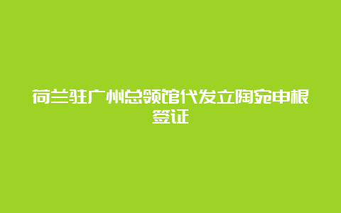 荷兰驻广州总领馆代发立陶宛申根签证