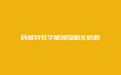 科威特驻华使领馆相关信息