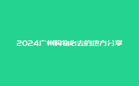 2024广州购物必去的地方分享