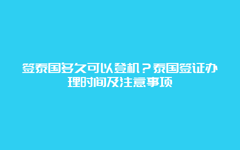 签泰国多久可以登机？泰国签证办理时间及注意事项