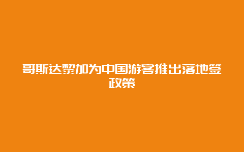 哥斯达黎加为中国游客推出落地签政策