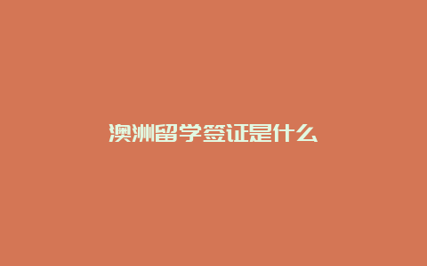 澳洲留学签证是什么