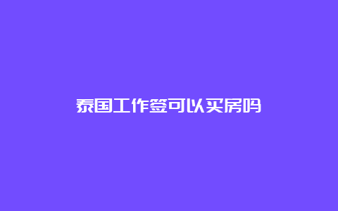 泰国工作签可以买房吗