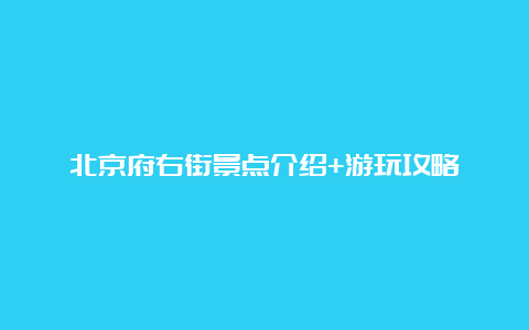 北京府右街景点介绍+游玩攻略