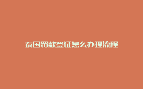 泰国罚款签证怎么办理流程