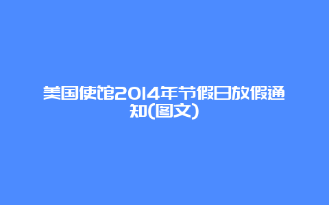 美国使馆2014年节假日放假通知(图文)