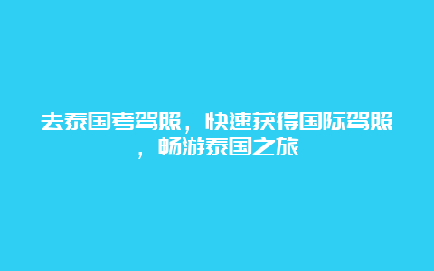 去泰国考驾照，快速获得国际驾照，畅游泰国之旅