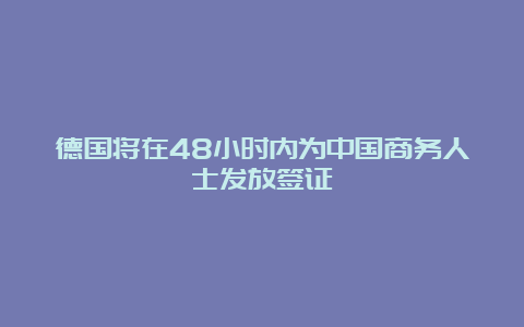 德国将在48小时内为中国商务人士发放签证