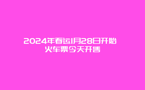 2024年春运1月28日开始 火车票今天开售