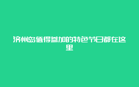 济州岛值得参加的特色节日都在这里