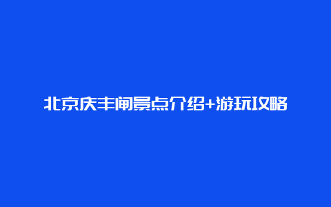 北京庆丰闸景点介绍+游玩攻略