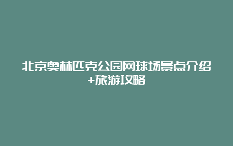 北京奥林匹克公园网球场景点介绍+旅游攻略